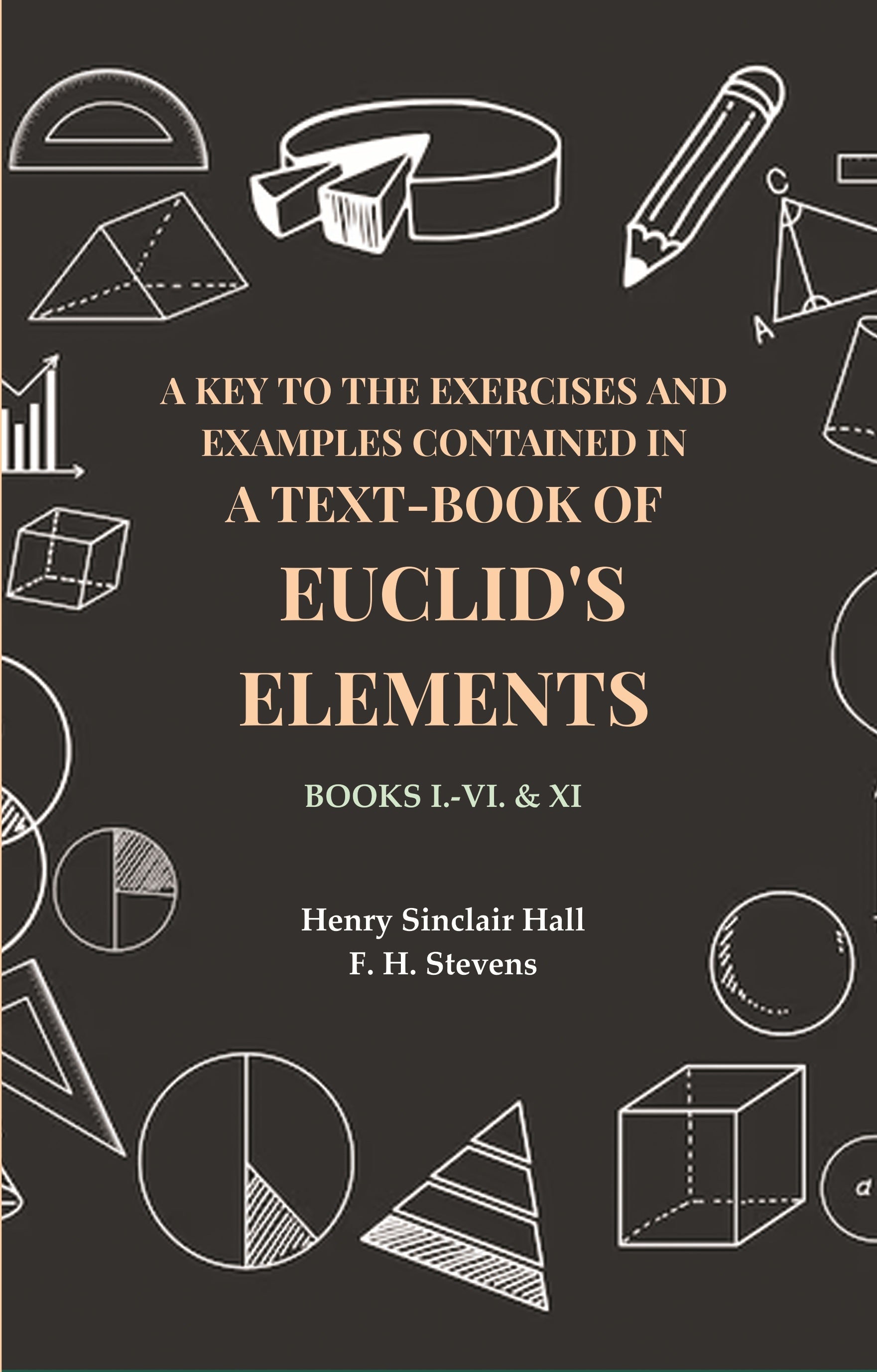 A Key to the Exercises and Examples Contained in a Text-Book of Euclid's Elements: Books I.-VI. & XI - Gyan Books | Grocsy