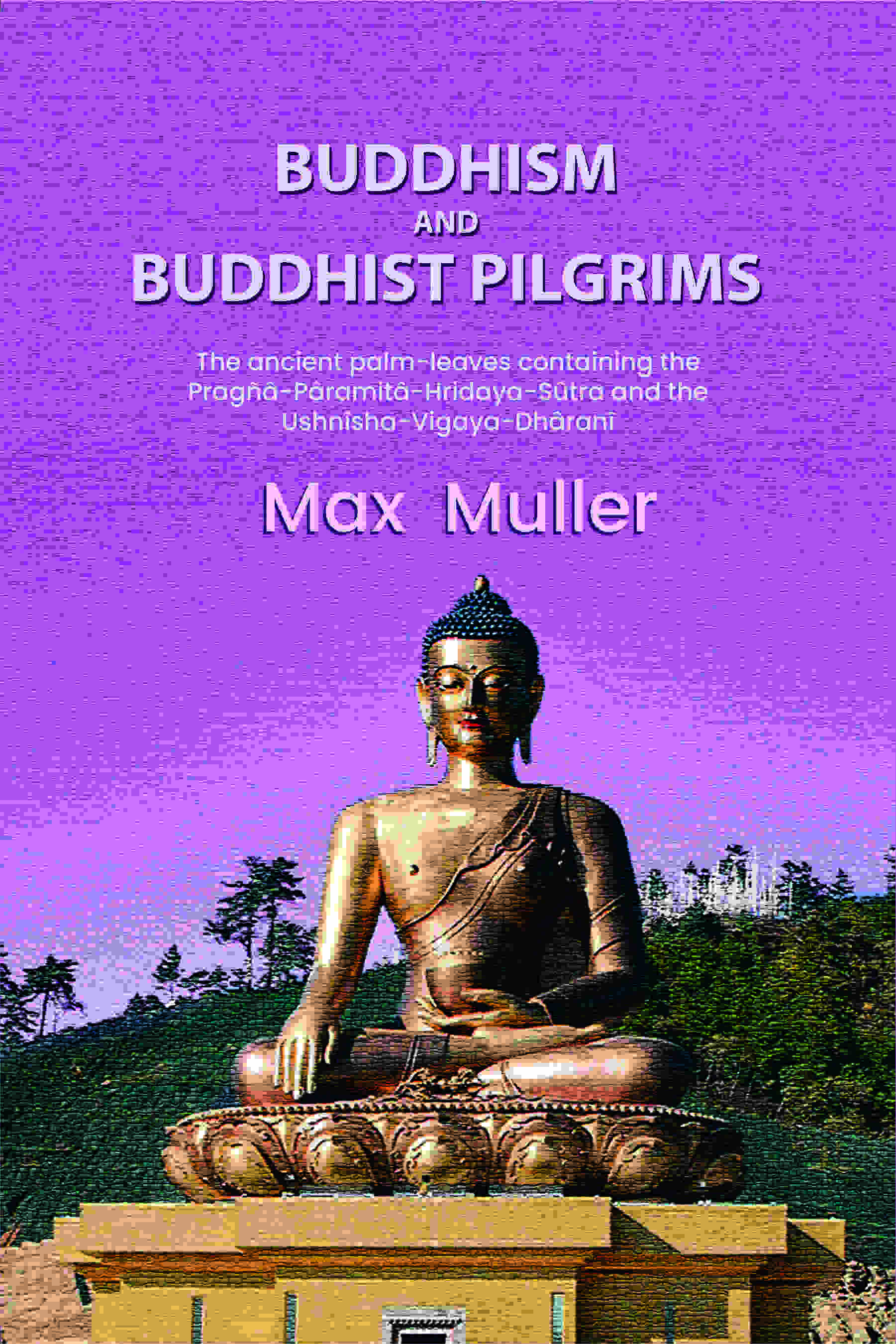 Buddhism and Buddhist pilgrims: The ancient palm-leaves containing the Pragñâ-Pâramitâ-Hridaya-Sûtra and the Ushnîsha-Vigaya-Dhâranî - Gyan Books | Grocsy