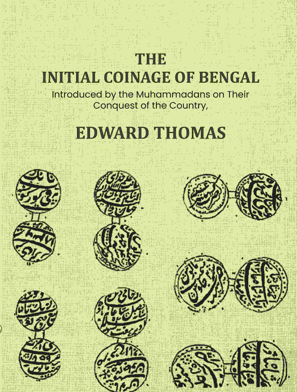 The Initial Coinage of Bengal: Introduced by the Muhammadans on Their Conquest of the Country, A - Gyan Books | Grocsy
