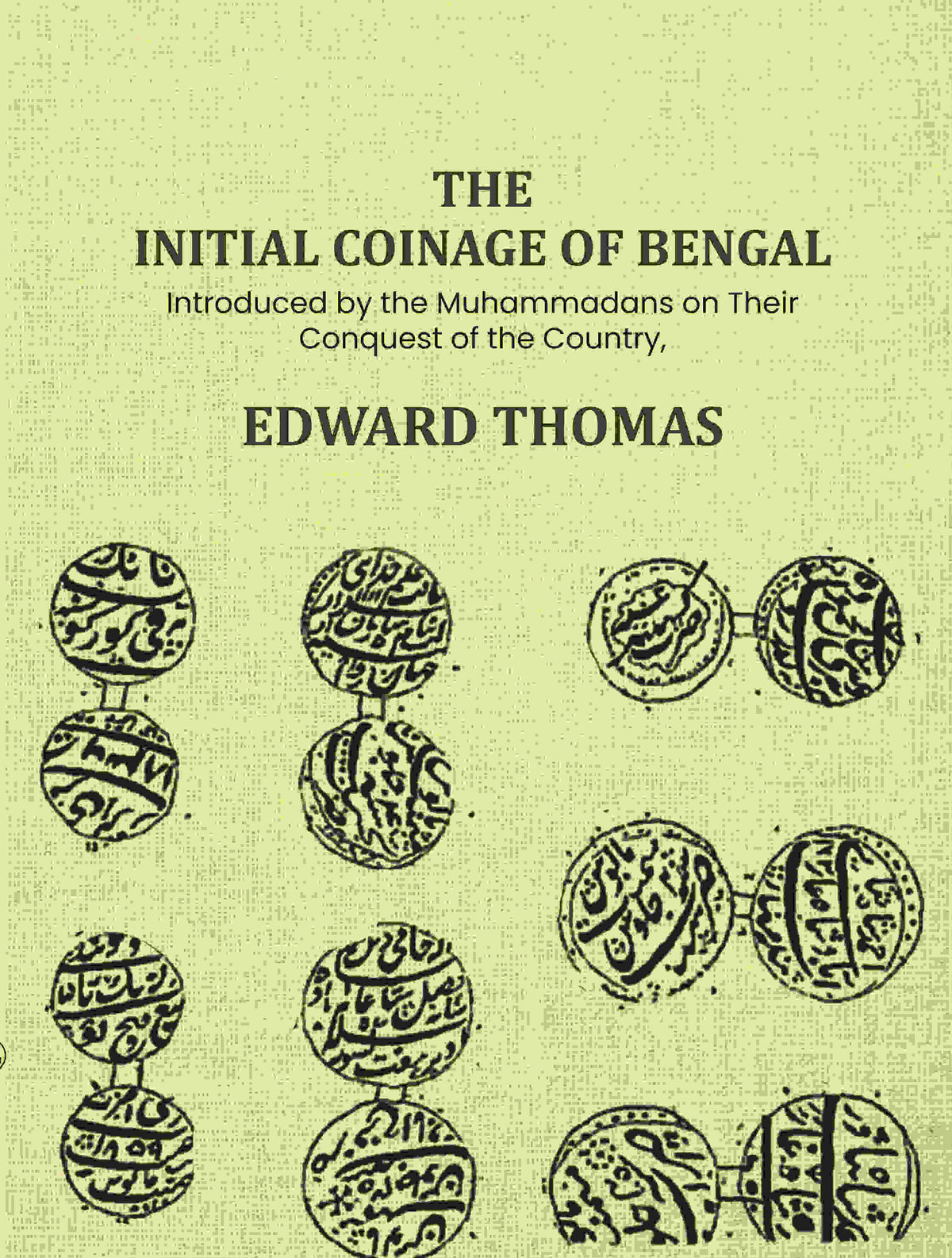 The Initial Coinage of Bengal: Introduced by the Muhammadans on Their Conquest of the Country, A - Gyan Books | Grocsy