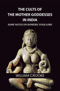 The Cults of the Mother Goddesses in India: Some Notes on Homeric Folk-Lore - Gyan Books | Grocsy