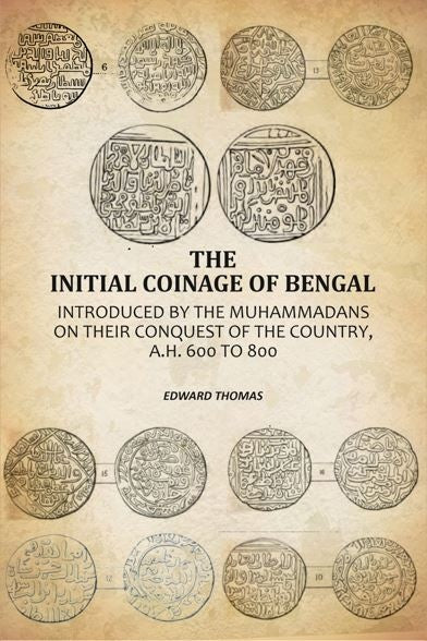 The Initial Coinage Of Bengal: Introduced By The Muhammadans On Their Conquest Of The Country, A.H. 600 To 800 - Gyan Books | Grocsy