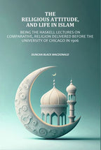 Religious Attitude, and Life in Islam: Being the Haskell Lectures on Comparative, Religion Delivered Before the University of Chicago in 1906 - Gyan Books | Grocsy