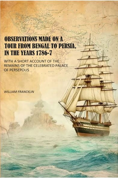 Observations Made on a Tour From Bengal to Persia, in the Years 1786-7: With a Short Account of the Remains of the Celebrated Palace of Persepolis - Gyan Books | Grocsy