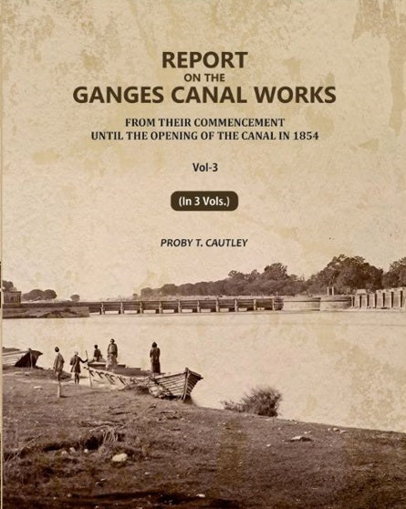 Report on the Ganges Canal Works: From Their Commencement Until the Opening of the Canal in 1854 (3rd) - Gyan Books | Grocsy
