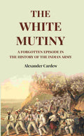 The White Mutiny: A Forgotten Episode in the History of the Indian Army - Gyan Books | Grocsy