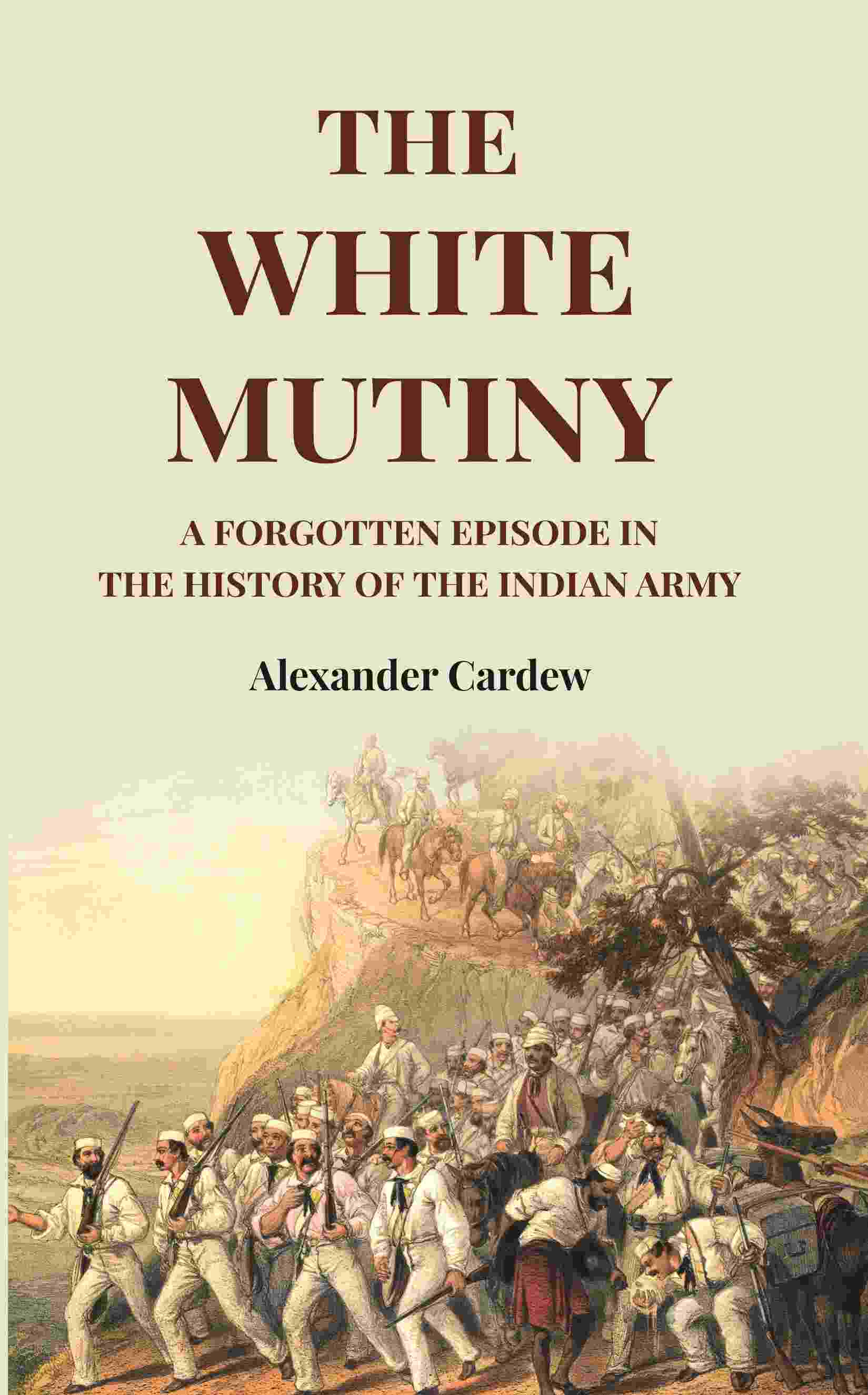 The White Mutiny: A Forgotten Episode in the History of the Indian Army - Gyan Books | Grocsy