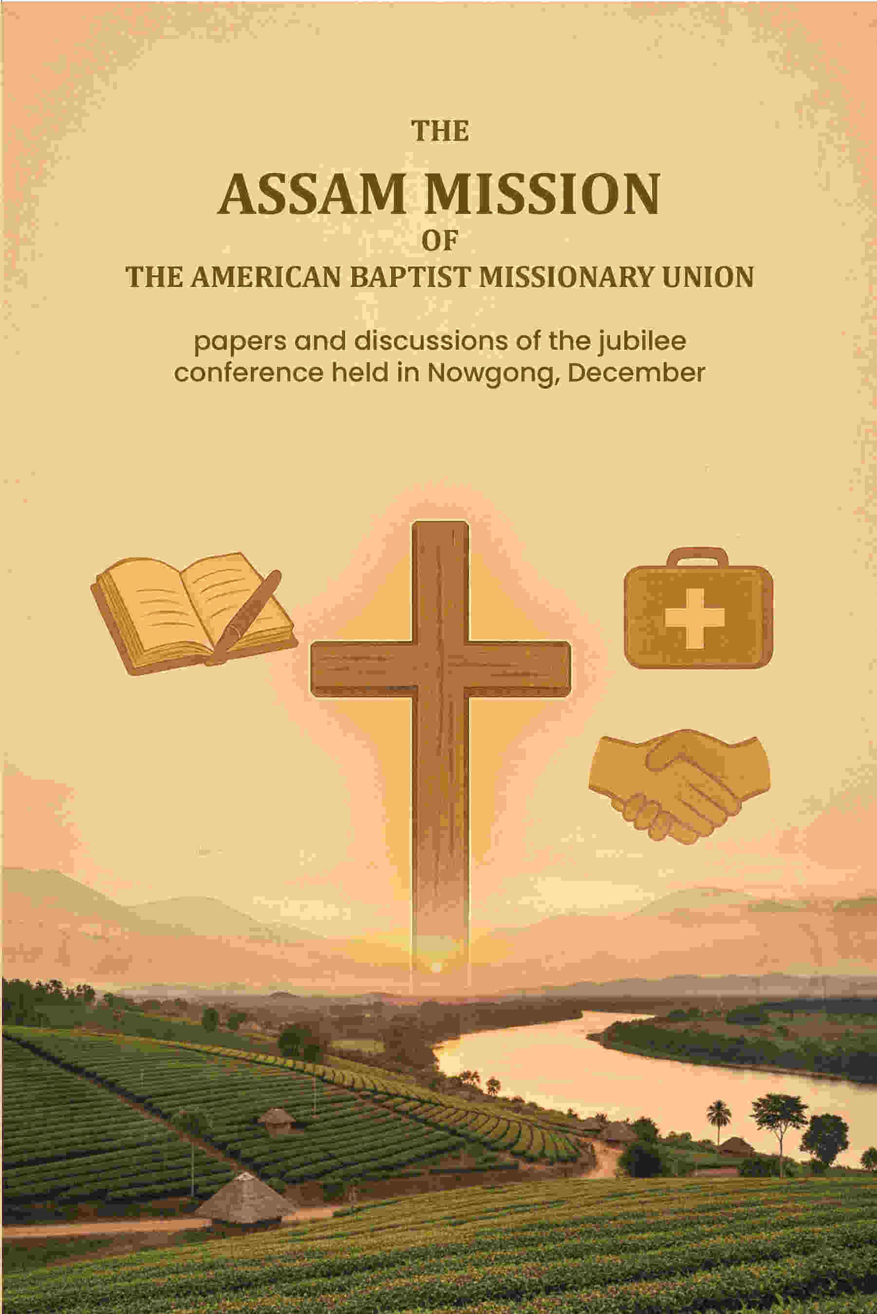 The Assam Mission of the American Baptist Missionary Union: papers and discussions of the jubilee conference held in Nowgong, December - Gyan Books | Grocsy
