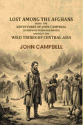 Lost Among The Afghans: Being The Adventures Of John Campbell (Otherwise Feringhee Bacha), Amongst The Wild Tribes Of Central Asia - Gyan Books | Grocsy