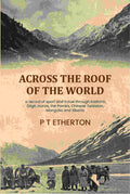 Across the roof of the world: a record of sport and travel through Kashmir, Gilgit, Hunza, the Pamirs, Chinese Turkistan, Mongolia and Siberia - Gyan Books | Grocsy