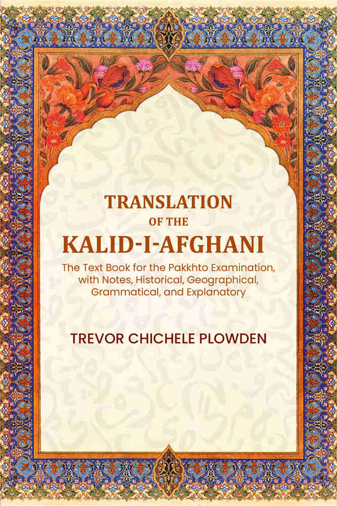 Translation of the Kalid-i-Afghani: The Text Book for the Pakkhto Examination, with Notes, Historical, Geographical, Grammatical, and Explanatory - Gyan Books | Grocsy