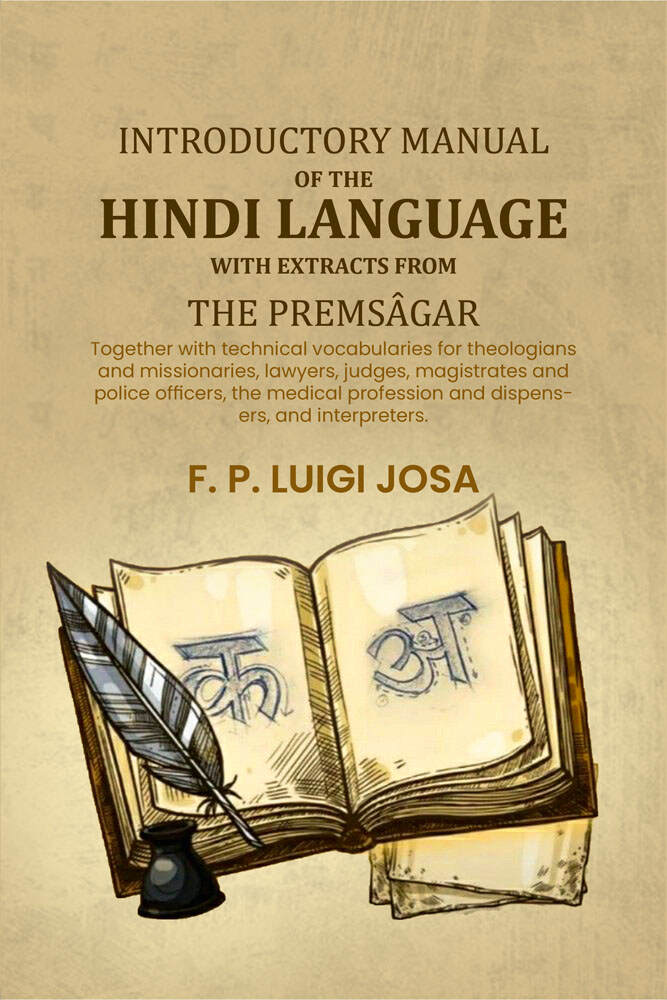 Introductory manual of the Hindi language with extracts from the Premsâgar: Together with technical vocabularies for theologians and missionaries, lawyers, judges, magistrates and police officers, the medical profession and dispensers, and interpreters. - | Grocsy