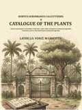 Hortus Suburbanus Calcuttensis. A Catalogue Of The Plants : Which Have Been Cultivated In The Hon. East India Company's Botanical Garden, Calcutta, And In The Serampore Botanical Garden - Gyan Books | Grocsy
