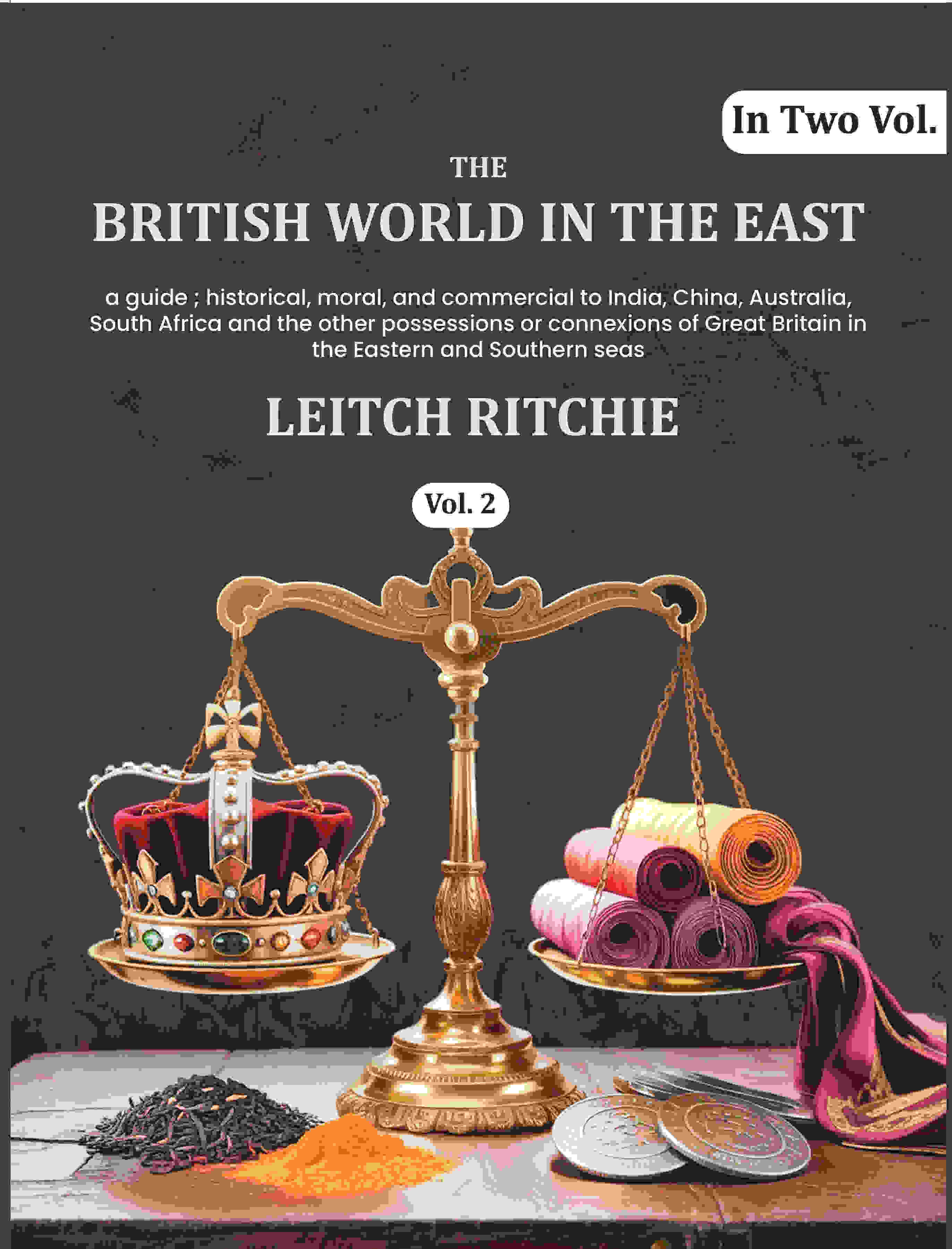 The British world in the East: a guide ; historical, moral, and commercial to India, China, Australia, South Africa and the other possessions or connexions of Great Britain in the Eastern and Southern seas (1st) - Gyan Books | Grocsy
