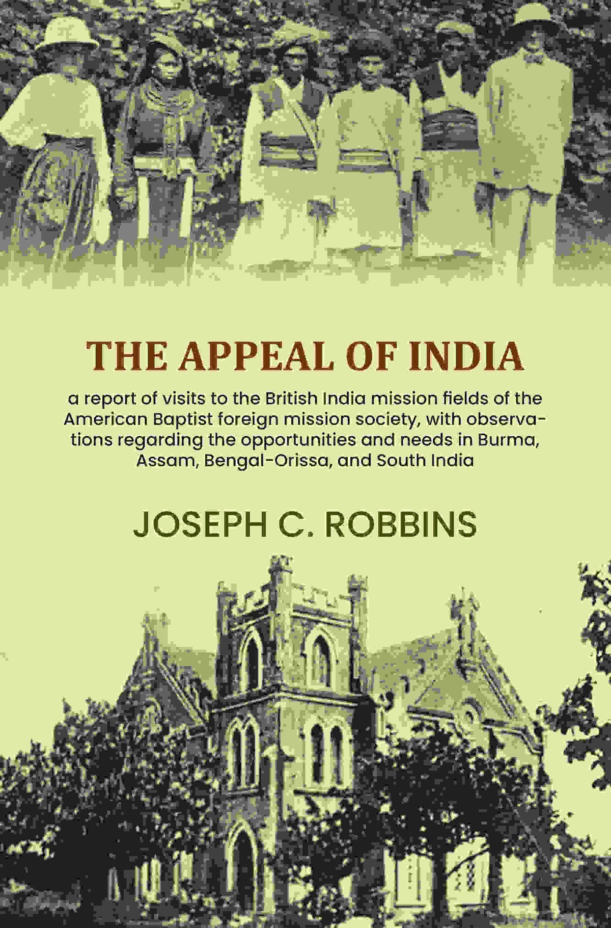 The appeal of India: a report of visits to the British India mission fields of the American Baptist foreign mission society, with observations regarding the opportunities and needs in Burma, Assam, Bengal-Orissa, and South India - Gyan Books | Grocsy