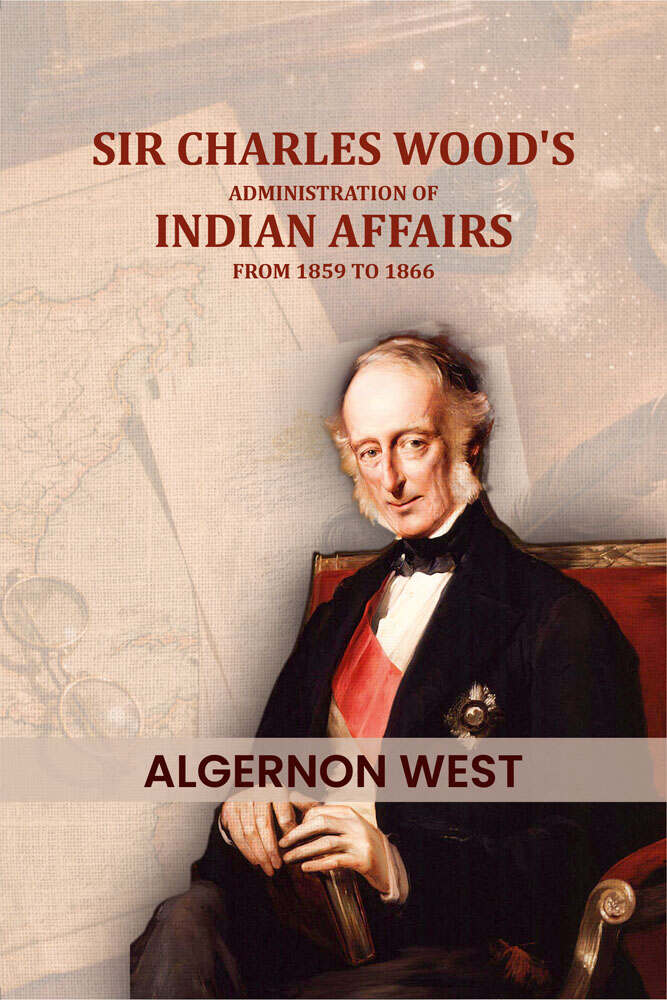 Sir Charles Wood's: Administration of Indian affairs from 1859 to 1866 - Gyan Books | Grocsy