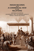 Indian Records- With A Commercial View Of The Relations: Between The British Government And The Nawabs Nazim Of Bengal, Behar And Orissa - Gyan Books | Grocsy