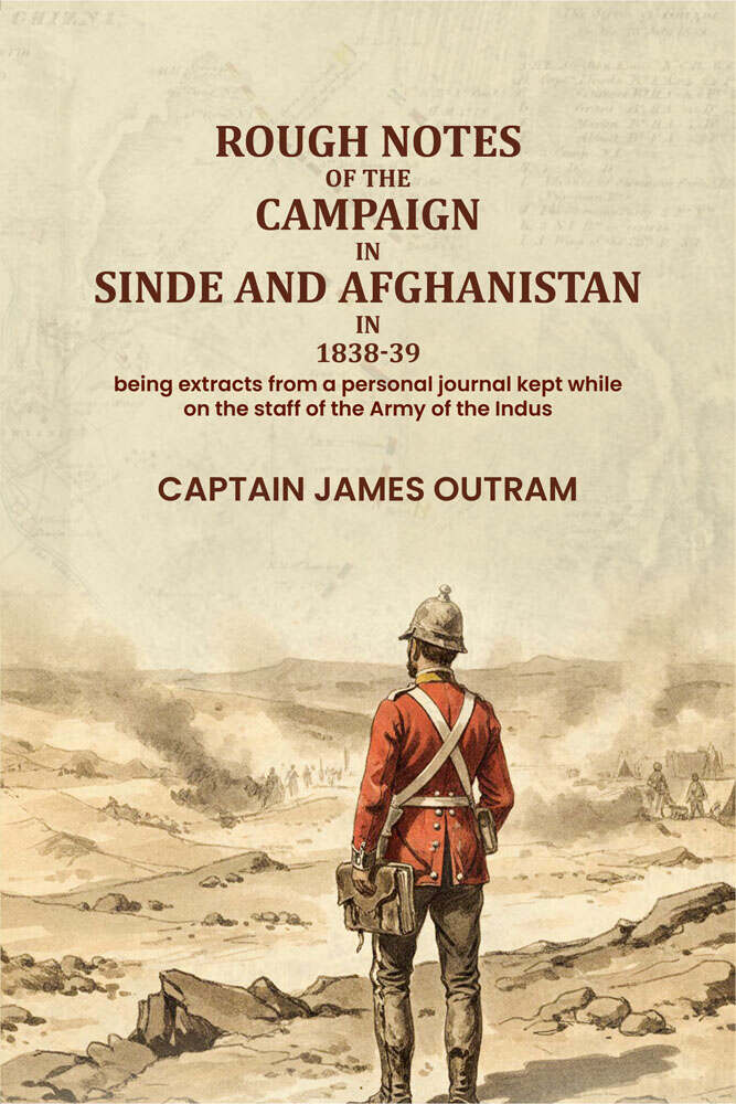 Rough notes of the campaign in Sinde and Afghanistan in 1838-39: being extracts from a personal journal kept while on the staff of the Army of the Indus - Gyan Books | Grocsy