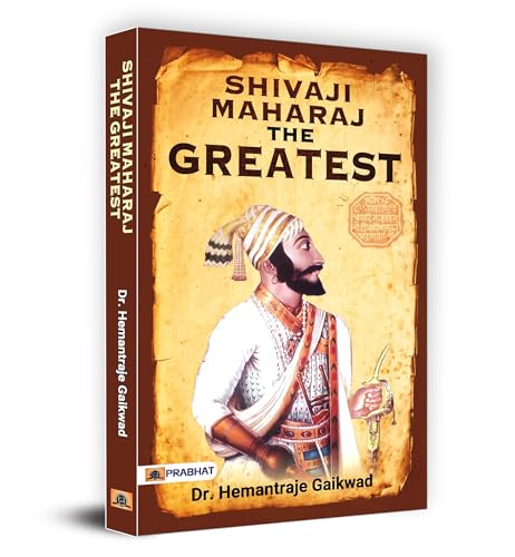 Shivaji Maharaj The Greatest | The Incomparable Warrior, Skilful Organiser And Inspirational Leader | A Saga Of Bravery, Diplomacy And Foresight In The Concept Of Hindavi Swarajya-Dr. Hemantraje Gaikwad | Grocsy