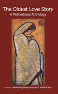 The Oldest Love Story : A Motherhood Anthology by Rinki Roy Bhattacharya & Maithili Rao - Om Books | Grocsy