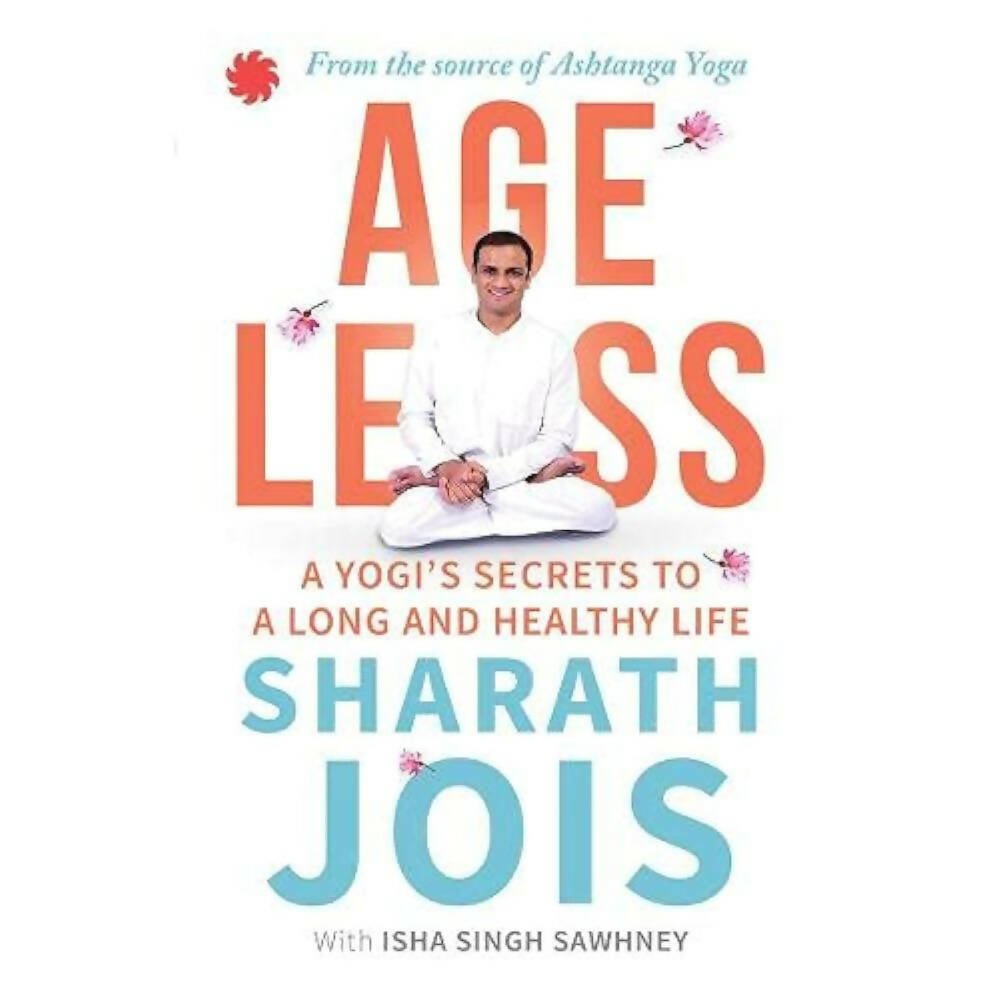 Ageless: A Yogi's Secrets To A Long And Healthy Life by Sharath Jois & Isha Singh Sawhney | Grocsy